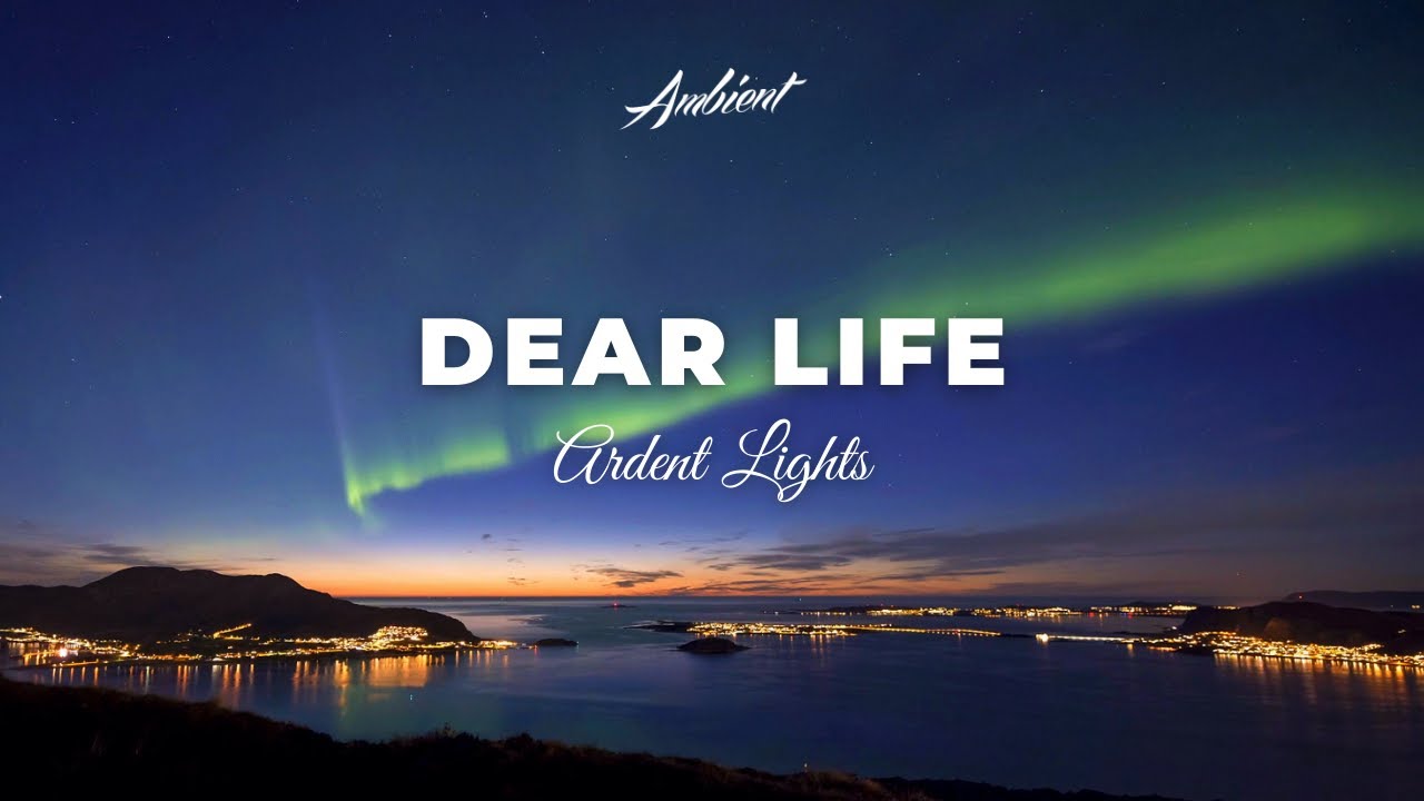 Ardent Lights - Dear Life [relaxing Instrumental Ambient]