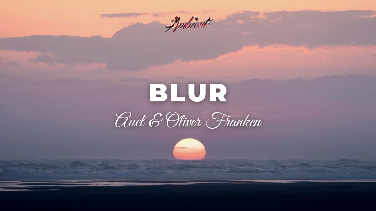 Auel & Oliver Franken - Blur [chillout Instrumental Ambient]