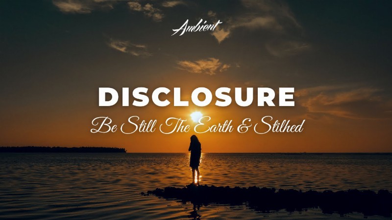 Be Still The Earth & Stilhed - Disclosure