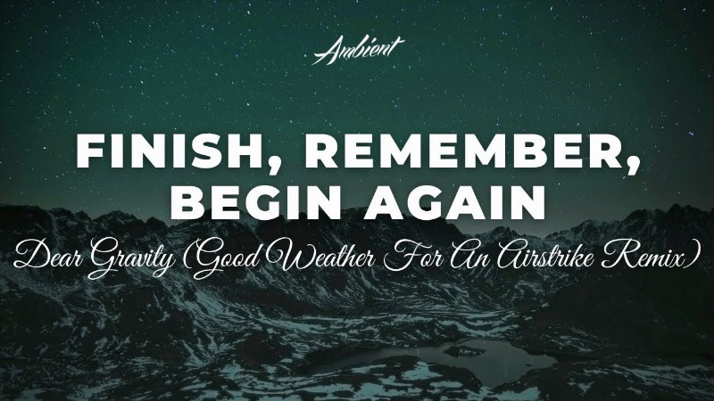 Dear Gravity - Finish Remember Begin Again (good Weather For An Airstrike Remix)