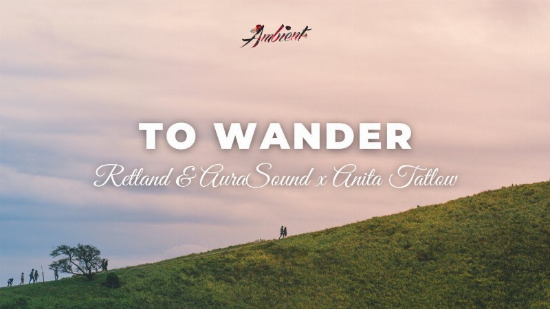 image 0 Retland & Aurasound X Anita Tatlow - To Wander [inspiring Vocal Ambient]