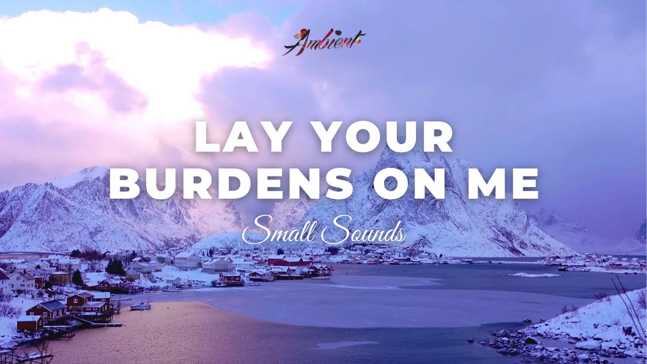 image 0 Small Sounds - Lay Your Burdens On Me [relaxing Instrumental Ambient]