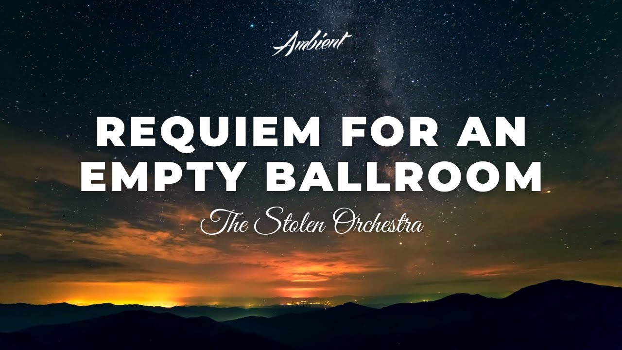 The Stolen Orchestra - Requiem For An Empty Ballroom [meditation Cinematic Ambient]